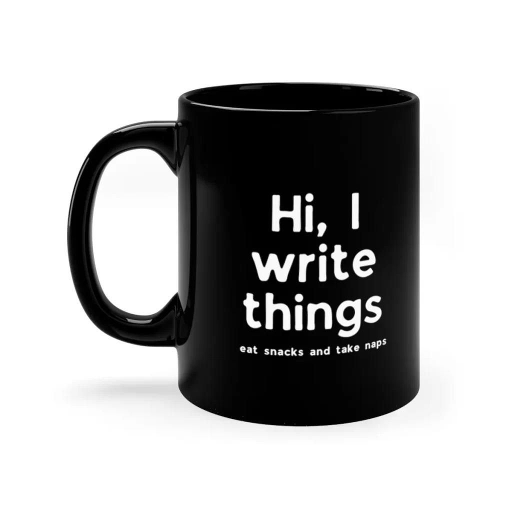 Mug that says I write things, eat snacks, and take naps