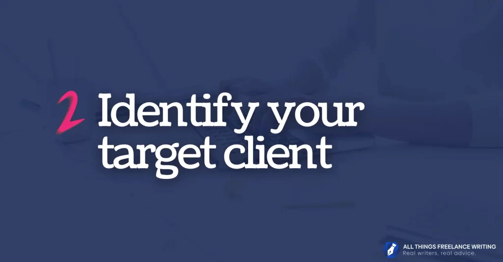 How to become a freelance writer image reads: 2 Identify your target client