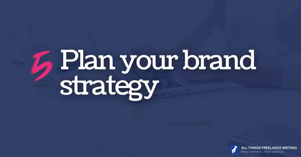 How to become a freelance writer image reads: 5: Plan your brand strategy