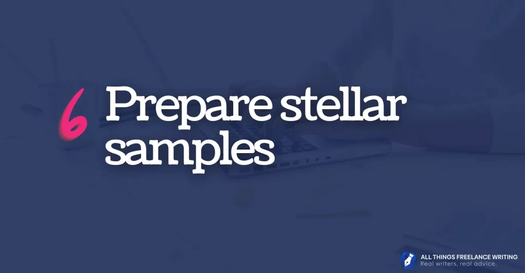 How to become a freelance writer image reads: 6: Prepare stellar samples